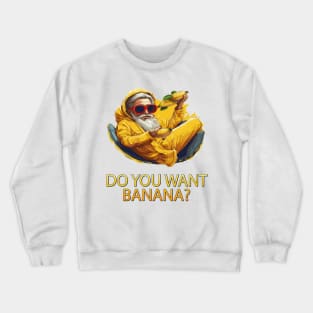 Do You Want Banana Crewneck Sweatshirt